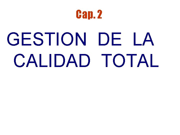 Cap. 2 GESTION DE LA CALIDAD TOTAL Cap. 2 GESTION DE LA CALIDAD TOTAL