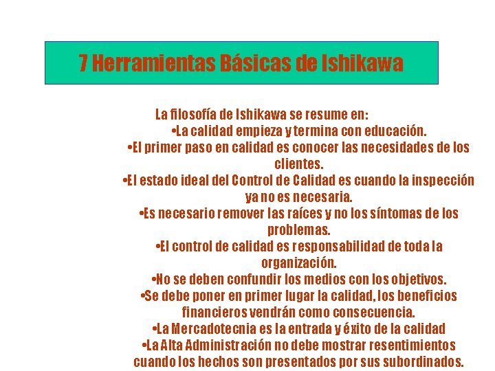 7 Herramientas Básicas de Ishikawa La filosofía de Ishikawa se resume en: • La 7 Herramientas Básicas de Ishikawa La filosofía de Ishikawa se resume en: • La