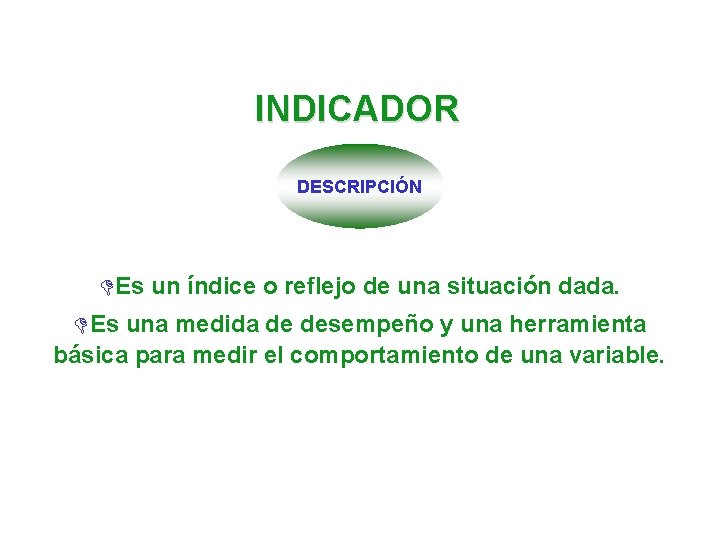INDICADOR DESCRIPCIÓN DEs un índice o reflejo de una situación dada. DEs una medida INDICADOR DESCRIPCIÓN DEs un índice o reflejo de una situación dada. DEs una medida