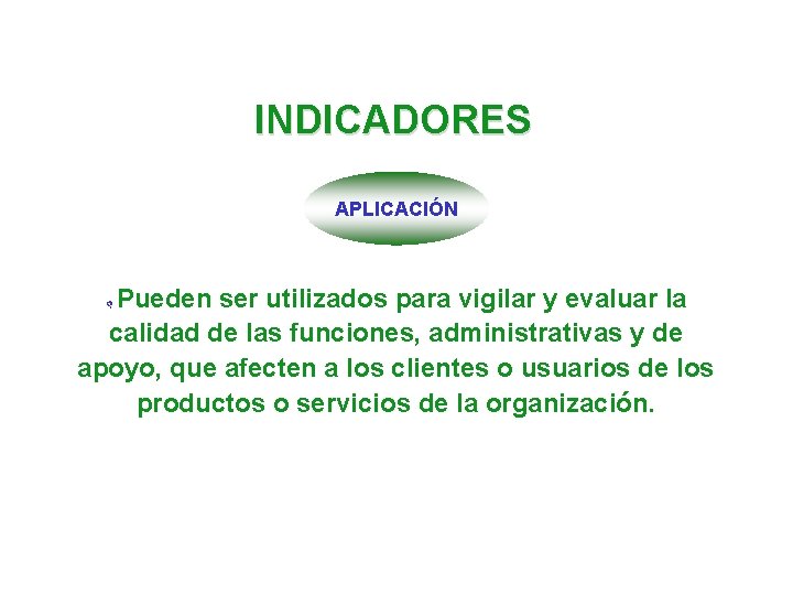INDICADORES APLICACIÓN Pueden ser utilizados para vigilar y evaluar la calidad de las funciones, INDICADORES APLICACIÓN Pueden ser utilizados para vigilar y evaluar la calidad de las funciones,