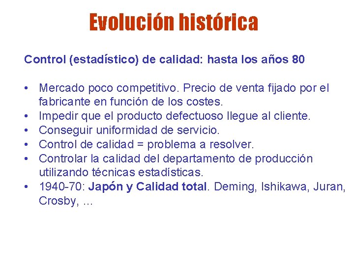Evolución histórica Control (estadístico) de calidad: hasta los años 80 • Mercado poco competitivo. Evolución histórica Control (estadístico) de calidad: hasta los años 80 • Mercado poco competitivo.