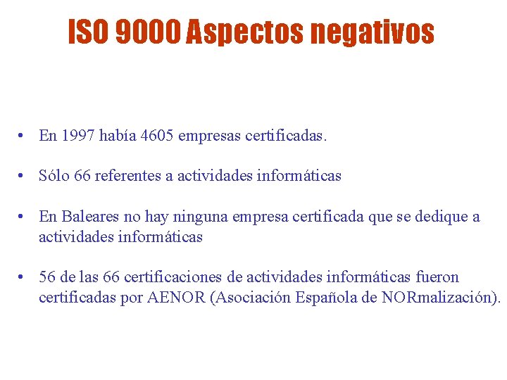 ISO 9000 Aspectos negativos • En 1997 había 4605 empresas certificadas. • Sólo 66 ISO 9000 Aspectos negativos • En 1997 había 4605 empresas certificadas. • Sólo 66