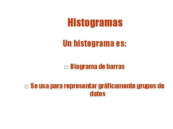 Histogramas Un histograma es: o o Diagrama de barras Se usa para representar gráficamente Histogramas Un histograma es: o o Diagrama de barras Se usa para representar gráficamente