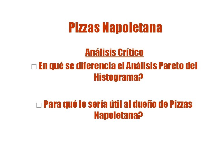 Pizzas Napoletana Análisis Crítico o En qué se diferencia el Análisis Pareto del Histograma? Pizzas Napoletana Análisis Crítico o En qué se diferencia el Análisis Pareto del Histograma?