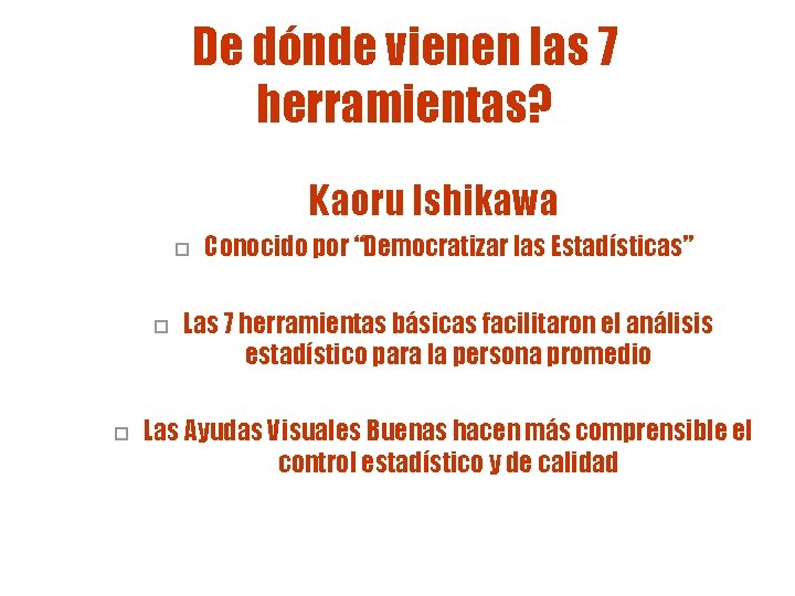 De dónde vienen las 7 herramientas? Kaoru Ishikawa o o o Conocido por “Democratizar De dónde vienen las 7 herramientas? Kaoru Ishikawa o o o Conocido por “Democratizar