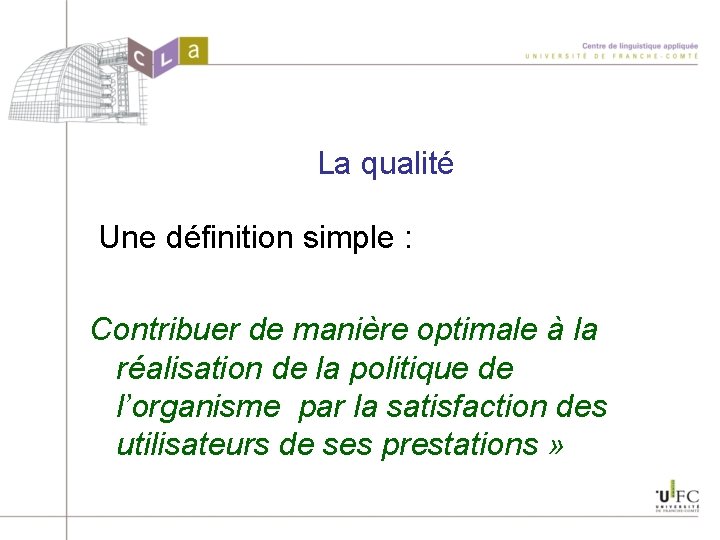 La qualité Une définition simple : Contribuer de manière optimale à la réalisation de