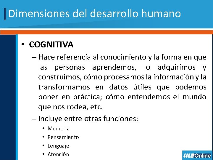 Dimensiones del desarrollo humano • COGNITIVA – Hace referencia al conocimiento y la forma Dimensiones del desarrollo humano • COGNITIVA – Hace referencia al conocimiento y la forma