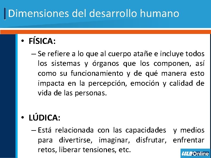 Dimensiones del desarrollo humano • FÍSICA: – Se refiere a lo que al cuerpo Dimensiones del desarrollo humano • FÍSICA: – Se refiere a lo que al cuerpo