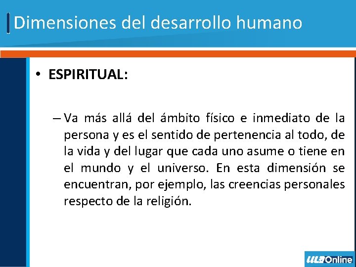 Dimensiones del desarrollo humano • ESPIRITUAL: – Va más allá del ámbito físico e