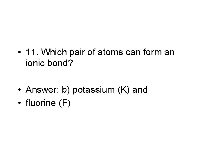 • 11. Which pair of atoms can form an ionic bond? • Answer: