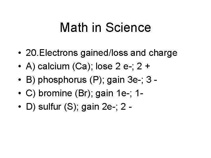 Math in Science • • • 20. Electrons gained/loss and charge A) calcium (Ca);