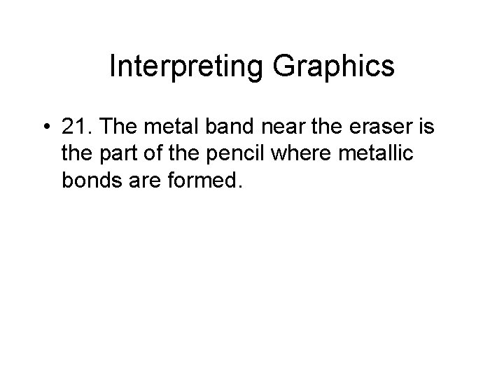 Interpreting Graphics • 21. The metal band near the eraser is the part of