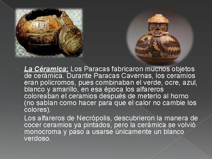 La Céramica: Los Paracas fabricaron muchos objetos de cerámica. Durante Paracas Cavernas, los ceramios