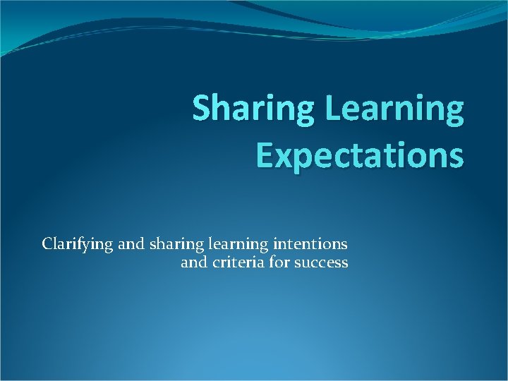 Sharing Learning Expectations Clarifying and sharing learning intentions and criteria for success 