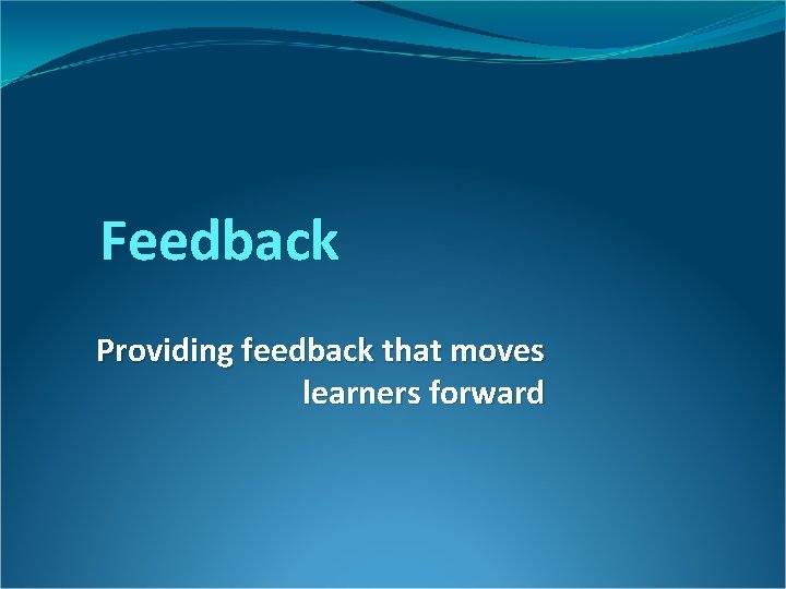 Feedback Providing feedback that moves learners forward 