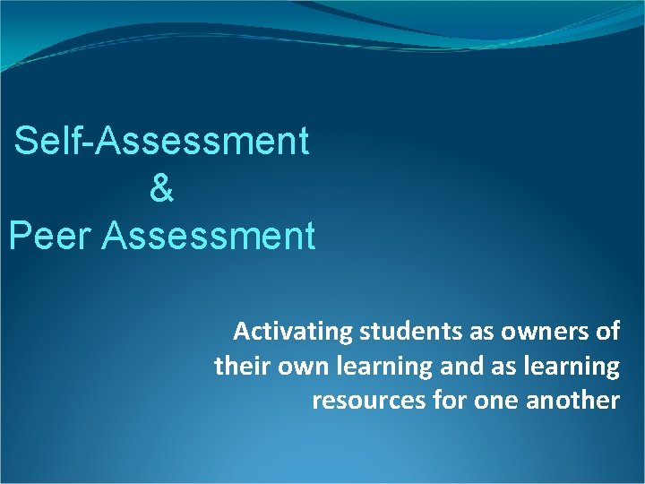 Self-Assessment & Peer Assessment Activating students as owners of their own learning and as