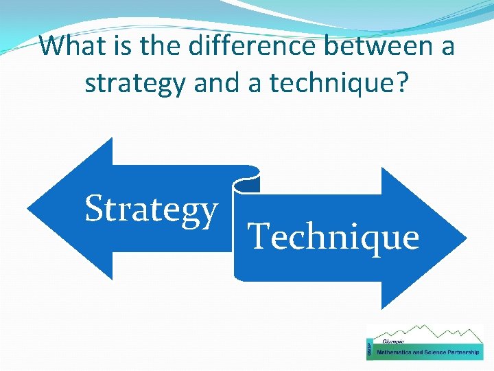 What is the difference between a strategy and a technique? Strategy Technique 