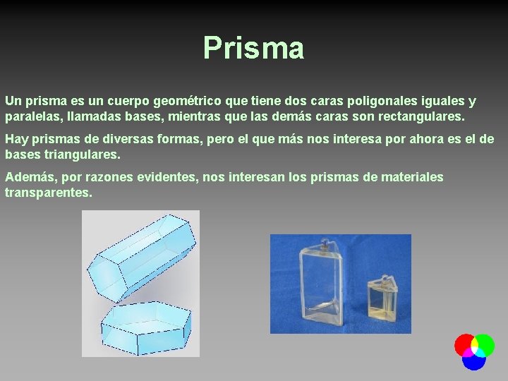 Prisma Un prisma es un cuerpo geométrico que tiene dos caras poligonales iguales y