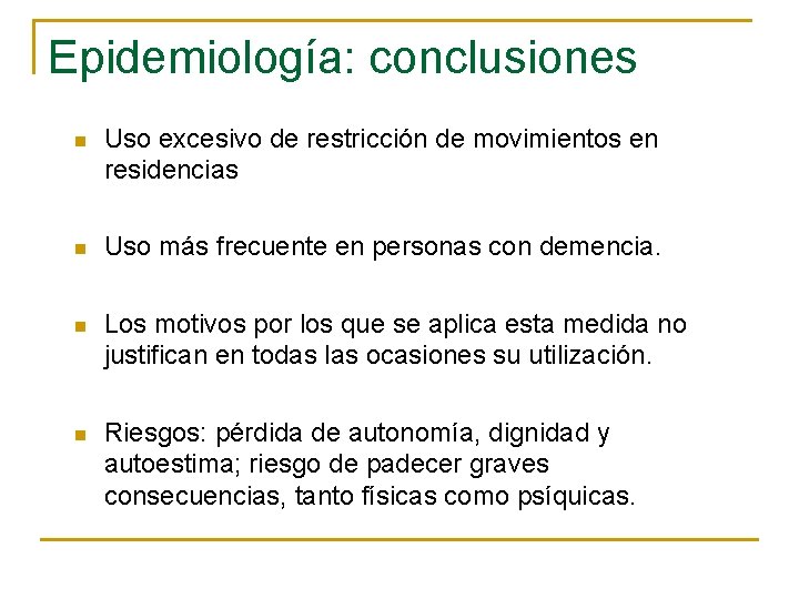 Epidemiología: conclusiones n Uso excesivo de restricción de movimientos en residencias n Uso más