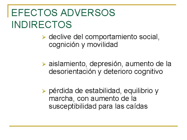 EFECTOS ADVERSOS INDIRECTOS Ø declive del comportamiento social, cognición y movilidad Ø aislamiento, depresión,