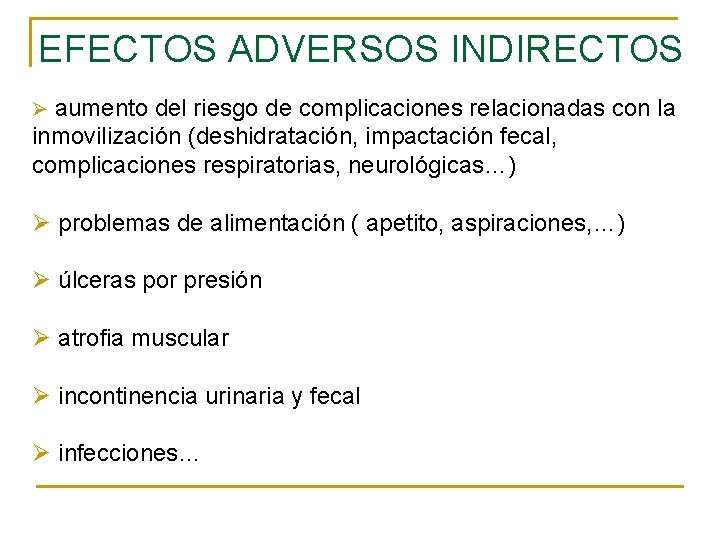 EFECTOS ADVERSOS INDIRECTOS Ø aumento del riesgo de complicaciones relacionadas con la inmovilización (deshidratación,