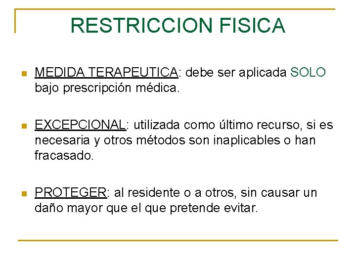RESTRICCION FISICA n MEDIDA TERAPEUTICA: debe ser aplicada SOLO bajo prescripción médica. n EXCEPCIONAL:
