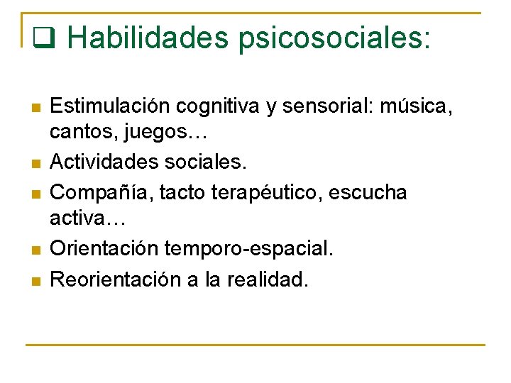 q Habilidades psicosociales: n n n Estimulación cognitiva y sensorial: música, cantos, juegos… Actividades