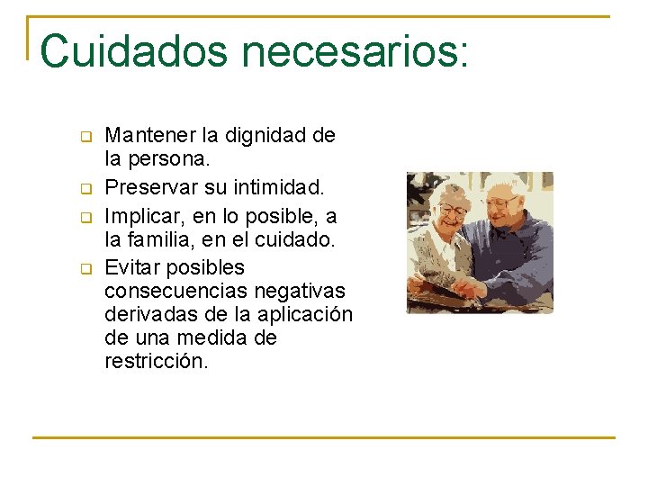 Cuidados necesarios: q q Mantener la dignidad de la persona. Preservar su intimidad. Implicar,