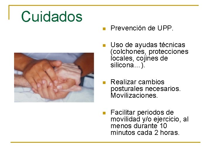 Cuidados n Prevención de UPP. n Uso de ayudas técnicas (colchones, protecciones locales, cojines
