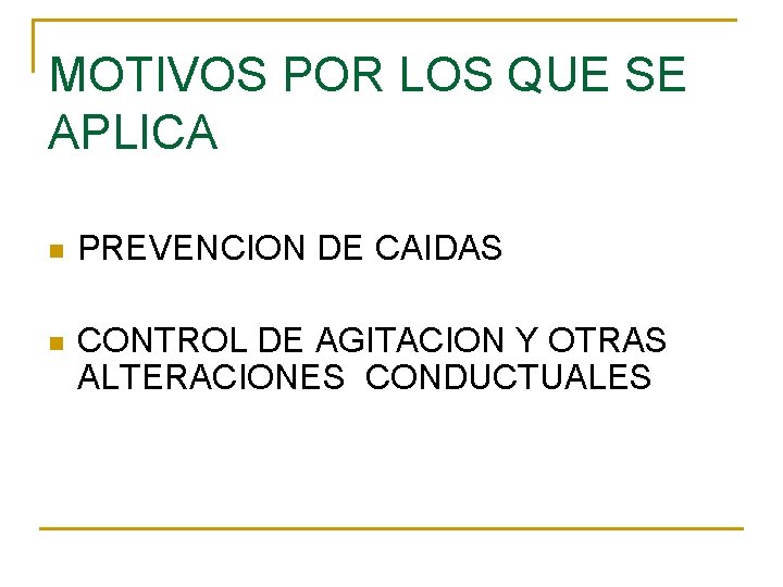 MOTIVOS POR LOS QUE SE APLICA n PREVENCION DE CAIDAS n CONTROL DE AGITACION