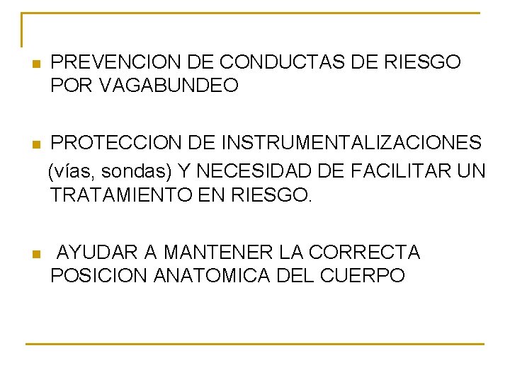 n PREVENCION DE CONDUCTAS DE RIESGO POR VAGABUNDEO n PROTECCION DE INSTRUMENTALIZACIONES (vías, sondas)