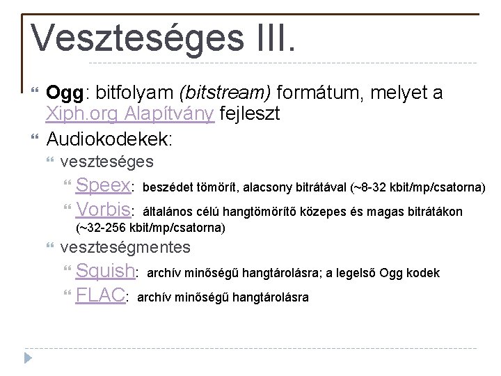 Veszteséges III. Ogg: bitfolyam (bitstream) formátum, melyet a Xiph. org Alapítvány fejleszt Audiokodekek: veszteséges