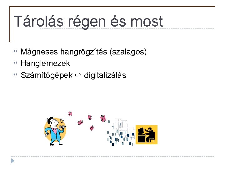 Tárolás régen és most Mágneses hangrögzítés (szalagos) Hanglemezek Számítógépek digitalizálás 