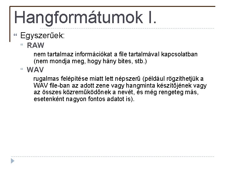 Hangformátumok I. Egyszerűek: RAW nem tartalmaz információkat a file tartalmával kapcsolatban (nem mondja meg,