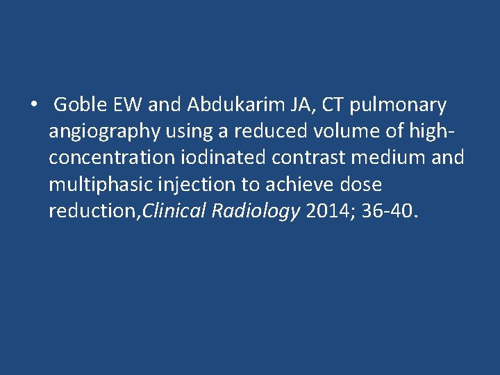  • Goble EW and Abdukarim JA, CT pulmonary angiography using a reduced volume