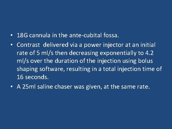  • 18 G cannula in the ante-cubital fossa. • Contrast delivered via a