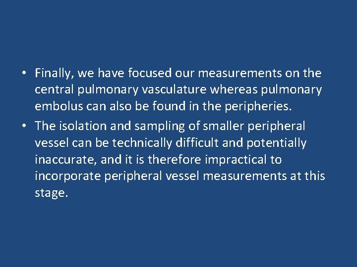  • Finally, we have focused our measurements on the central pulmonary vasculature whereas