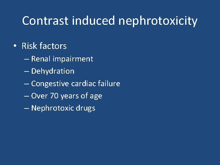 Contrast induced nephrotoxicity • Risk factors – Renal impairment – Dehydration – Congestive cardiac