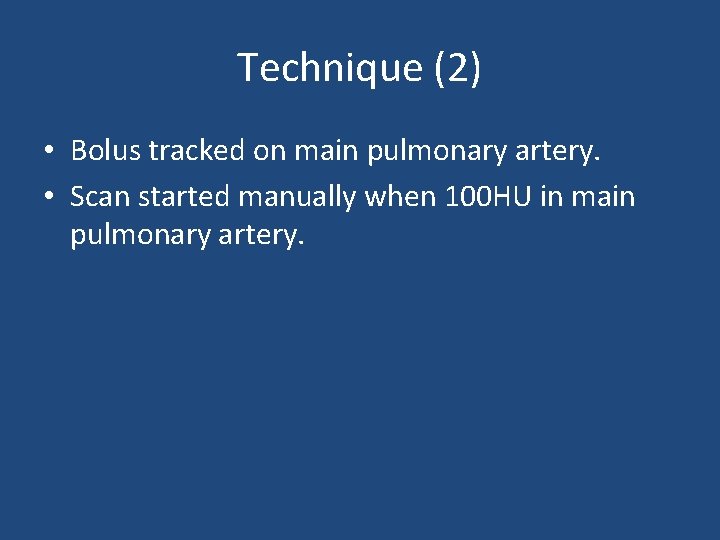 Technique (2) • Bolus tracked on main pulmonary artery. • Scan started manually when