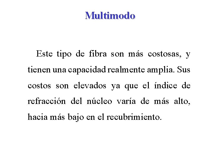 Multimodo Este tipo de fibra son más costosas, y tienen una capacidad realmente amplia.