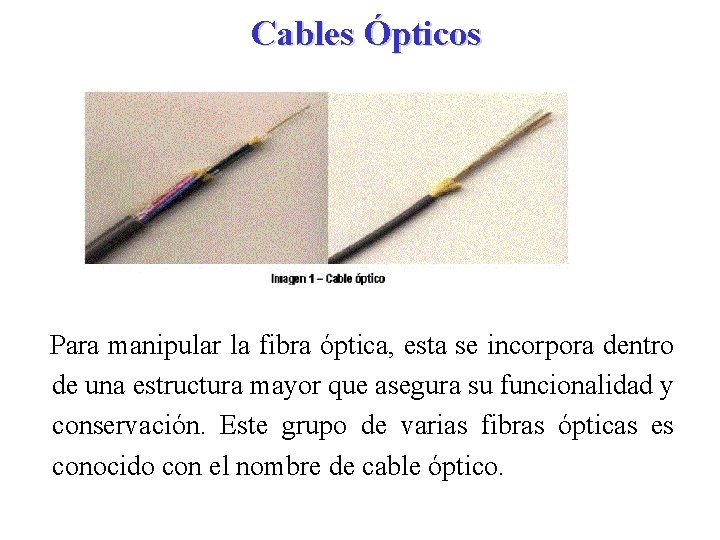 Cables Ópticos Para manipular la fibra óptica, esta se incorpora dentro de una estructura