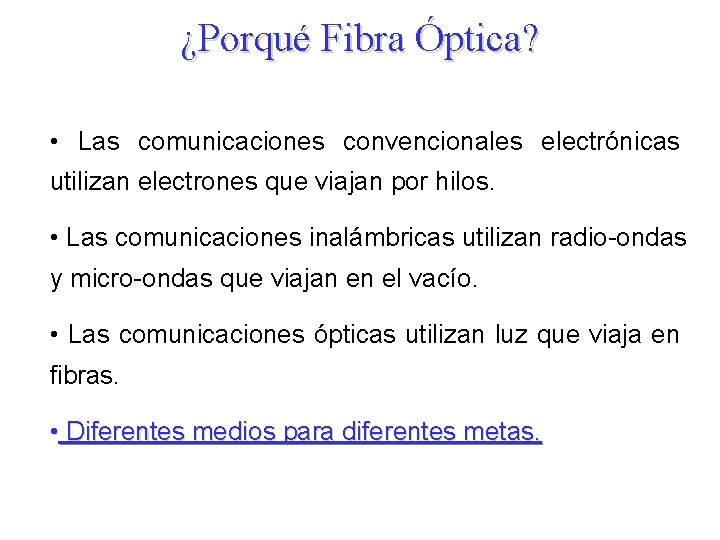 ¿Porqué Fibra Óptica? • Las comunicaciones convencionales electrónicas utilizan electrones que viajan por hilos.