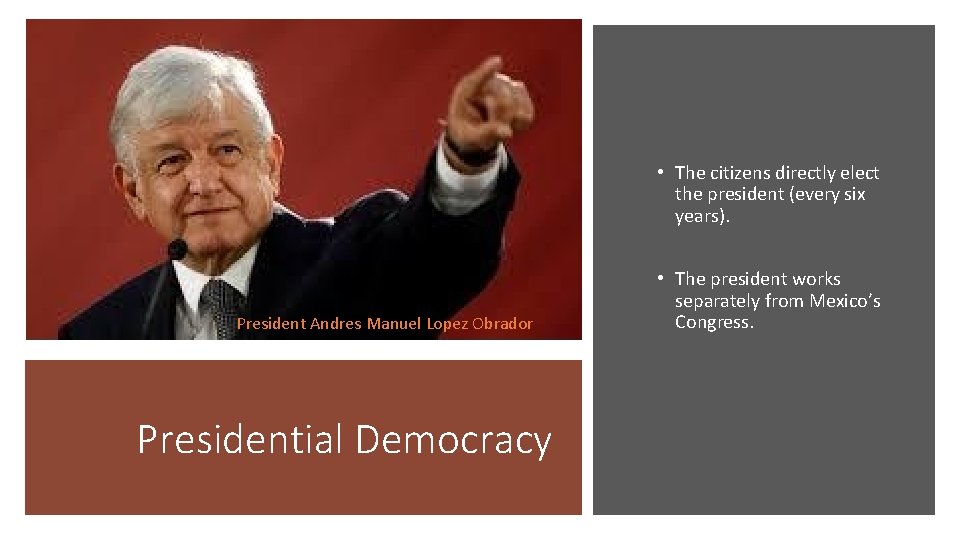  • The citizens directly elect the president (every six years). President Andres Manuel