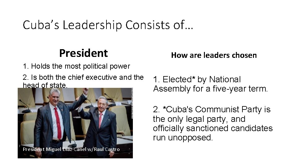 Cuba’s Leadership Consists of… President 1. Holds the most political power 2. Is both