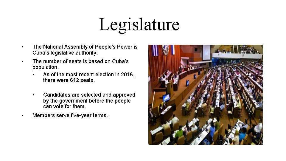 Legislature • The National Assembly of People’s Power is Cuba’s legislative authority. • The