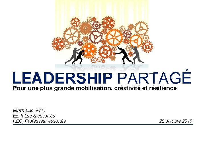 LEADERSHIP PARTAGÉ Pour une plus grande mobilisation, créativité et résilience Edith Luc, Ph. D