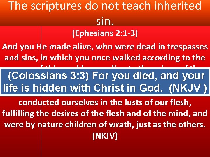 The scriptures do not teach inherited sin. (Ephesians 2: 1 -3) And you He