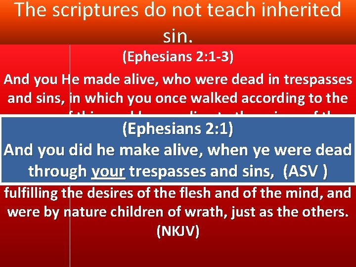 The scriptures do not teach inherited sin. (Ephesians 2: 1 -3) And you He