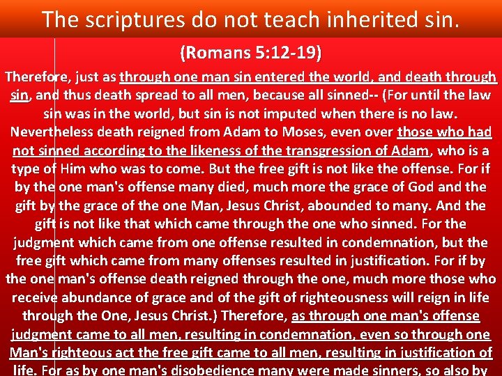 The scriptures do not teach inherited sin. (Romans 5: 12 -19) Therefore, just as