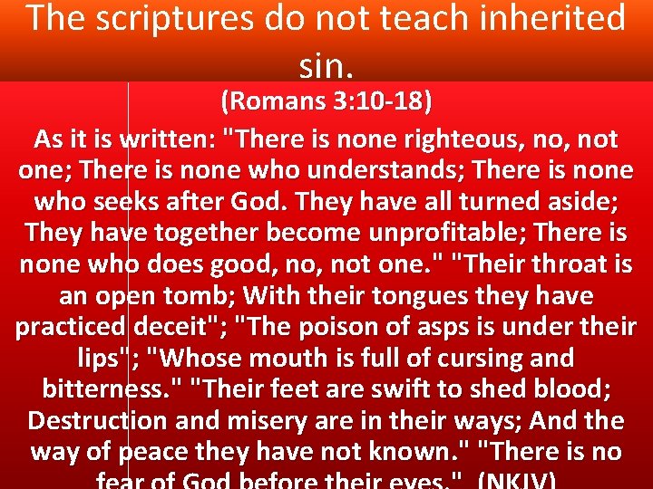 The scriptures do not teach inherited sin. (Romans 3: 10 -18) As it is